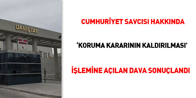 Cumhuriyet savcısı hakkında 'koruma kararının kaldırılması' işlemine açılan dava sonuçlandı