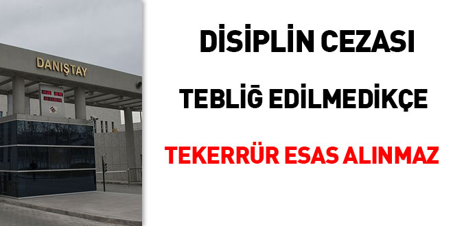 Disiplin cezası tebliğ edilmedikçe 'tekerrür' esas alınmaz