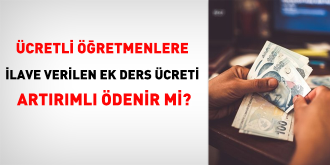 Ücretli öğretmenlere ilave verilen ek ders ücreti artırımlı ödenir mi?