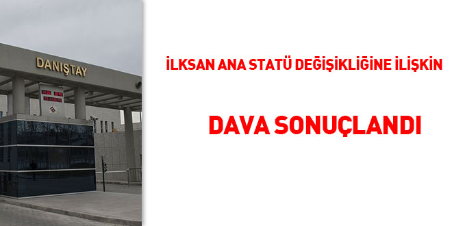 İLKSAN Ana statü değişikliğine ilişkin dava sonuçlandı