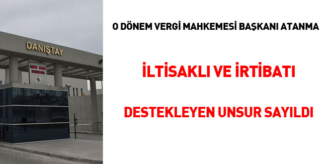 'O dönem' Vergi Mahkemesi Başkanı atanma iltisakı ve irtibatı destekleyen unsur sayıldı