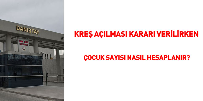 Kreş açılması kararı verilirken çocuk sayısı nasıl hesaplanır?
