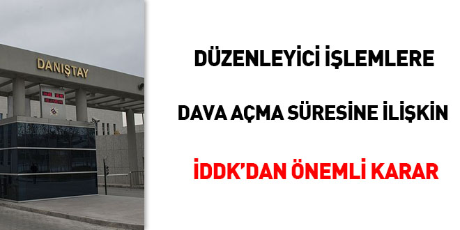 Düzenleyici işlemlere dava açma süresine ilişkin İDDK'dan önemli karar