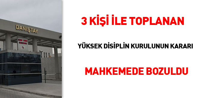 3 kişi ile toplanan Yüksek Disiplin Kurulunun kararı mahkemede bozuldu