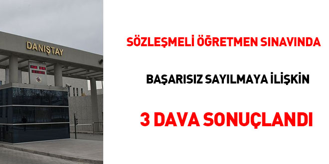 Sözleşmeli öğretmen sınavında başarısız sayılmaya ilişkin 3 dava sonuçlandı