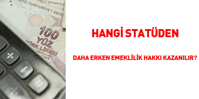 Hangi statüden daha erken emeklilik hakkı kazanılır?