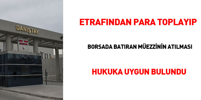 Etrafından para toplayıp borsada batıran müezzinin atılması hukuka uygun bulundu