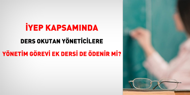 İYEP kapsamında ders okutan yöneticilere, yönetim görevi ek dersi de ödenir mi?