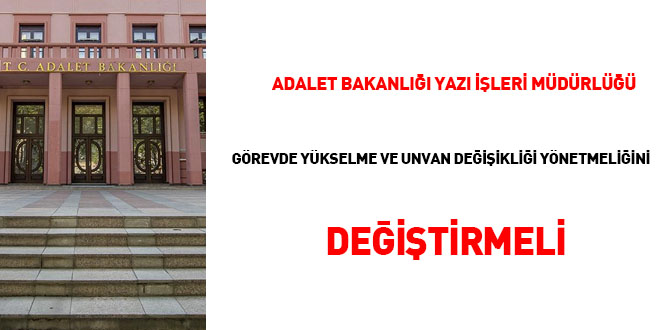 Adalet Bakanlığı Yazı İşleri Müdürlüğü görevde yükselme ve unvan değişikliği yönetmeliğini değiştirmeli