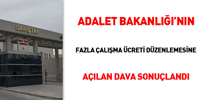 Adalet Bakanlığının 'Fazla Çalışma Ücreti' düzenlemesine açılan dava sonuçlandı