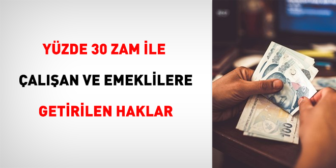 Yüzde 30 zam ile çalışan ve emeklilere getirilen haklar