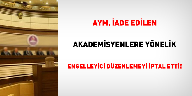 AYM, iade edilen akademisyenlere yönelik engelleyici düzenlemeyi iptal etti!