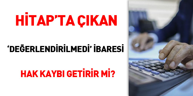 HİTAP'ta çıkan 'Değerlendirilmedi' ibaresi hak kaybı getirir mi?