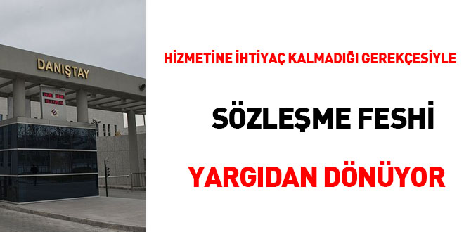 'Hizmetine ihtiyaç kalmadığı gerekçesi ile sözleşme feshi' yargıdan dönüyor