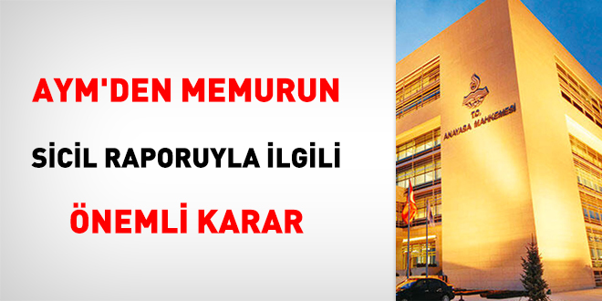 AYM'den memurun sicil raporuyla ilgili önemli karar