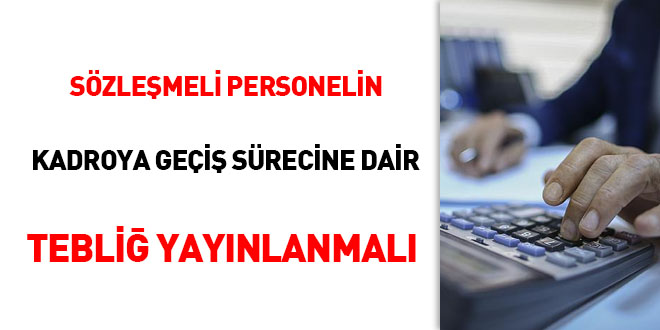 Sözleşmeli personelin kadroya geçiş sürecine dair tebliğ yayınlanmalı