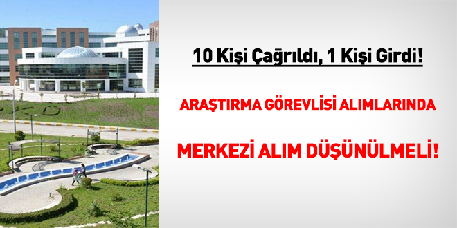10 kişi çağrıldı, 1 kişi girdi! Araştırma görevlisi alımlarında merkezi alım düşünülmeli!