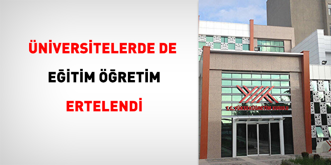 Üniversitelerde de eğitim öğretim ertelendi