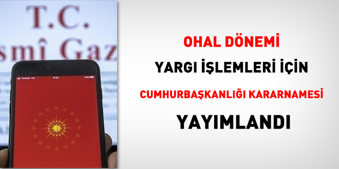 OHAL dönemi yargı işlemleri için Cumhurbaşkanlığı Kararnamesi çıktı