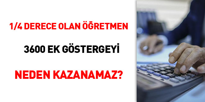 1/4 Derecede olan öğretmen 3600 ek göstergeyi neden kazanamaz?