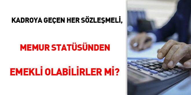 Kadroya geçen her sözleşmeli, memur statüsünden emekli olabilirler mi?