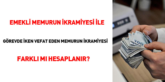Emekli memurun ikramiyesi ile görevde iken vefat eden memurun ikramiyesi farklı mı hesaplanır?
