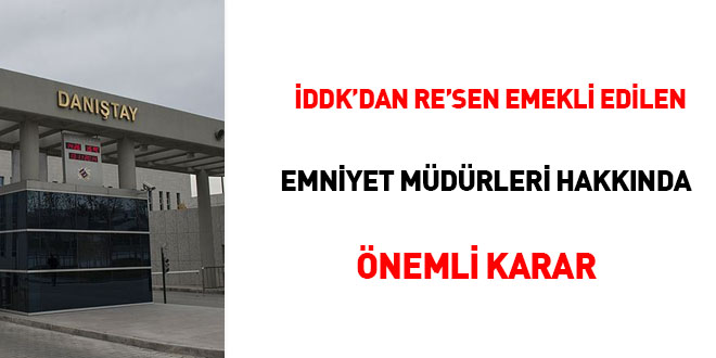 İDDK'dan re'sen emekli edilen emniyet müdürleri hakkında önemli karar