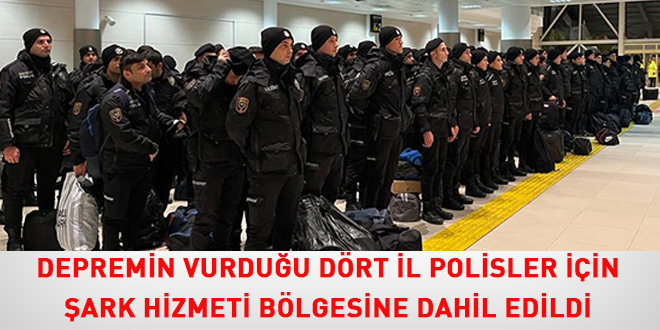 Depremin vurduğu dört il polisler için 'şark hizmeti' bölgesine dahil edildi