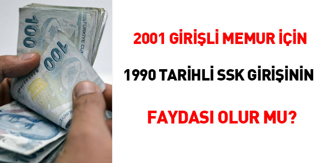 2001 girili memur iin 1990 tarihli SSK giriinin faydas olur mu?