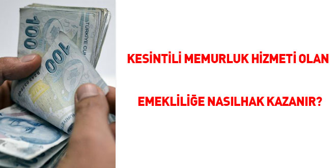 Kesintili memurluk hizmeti olan emekliliğe nasıl hak kazanır?
