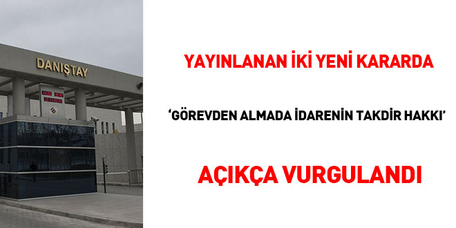 Yayınlanan iki yeni kararda 'görevden almada idarenin takdir hakkı' açıkça vurgulandı