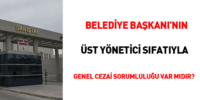 Belediye Başkanının üst yönetici sıfatıyla genel cezai sorumluluğu var mıdır?