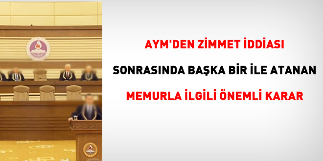 AYM'den zimmet iddiası sonrasında başka bir ile atanan memurla ilgili önemli karar
