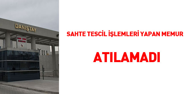 Sahte tescil işlemleri yapan memur atılamadı