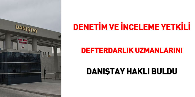 Denetim ve İnceleme Yetkili Defterdarlık Uzmanlarını Danıştay haklı buldu