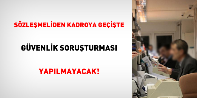 Sözleşmeliden kadroya geçişte güvenlik soruşturması yapılmayacak!