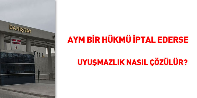 AYM bir hükmü iptal ederse uyuşmazlık nasıl çözülür?