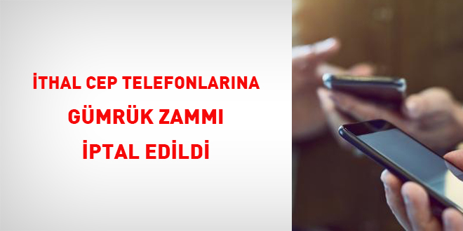 İthal cep telefonlarına gümrük zammı iptal edildi