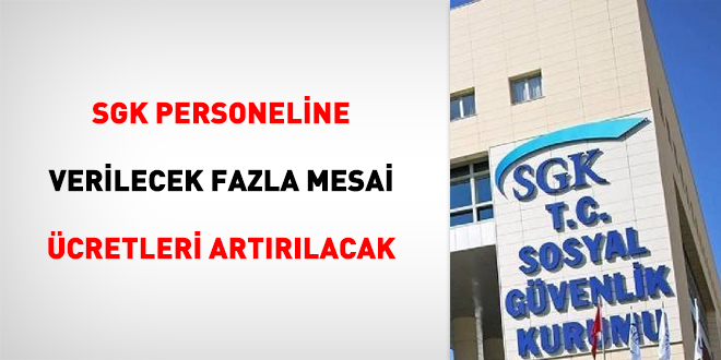 SGK personeline verilecek fazla mesai cretleri artrlacak