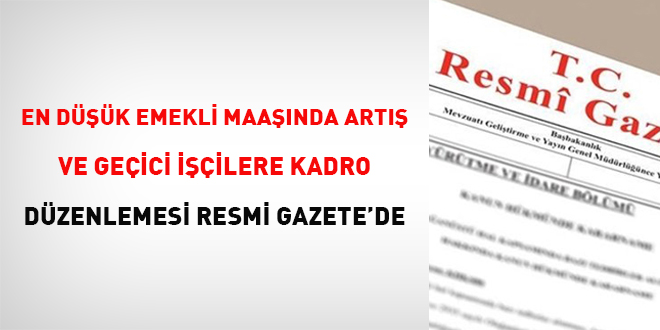 En düşük emekli maaşında artış ve geçici işçilere kadro düzenlemesi Resmi Gazete'de