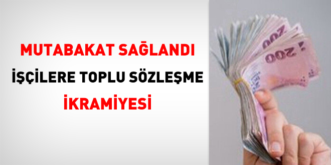Mutabakat sağlandı: İşçilere toplu sözleşme ikramiyesi