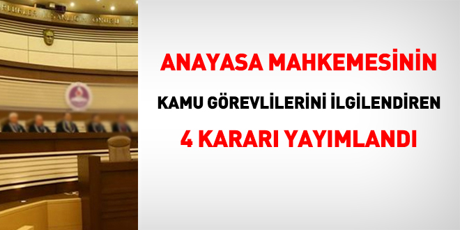 Anayasa Mahkemesinin kamu görevlilerini ilgilendiren 4 kararı yayımlandı