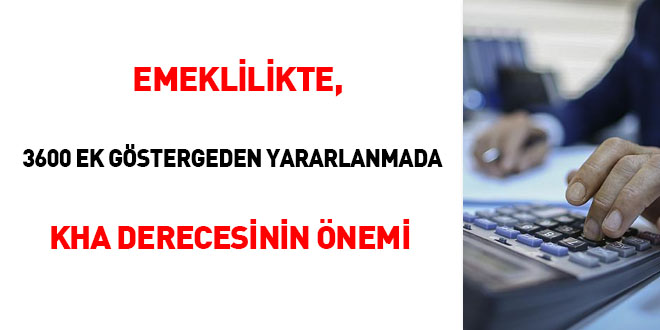 Emeklilikte, 3600 ek göstergeden yararlanmada KHA derecesinin önemi