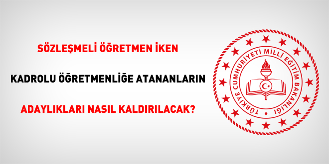 Sözleşmeli öğretmen iken kadrolu öğretmenliğe atananların adaylıkları nasıl kaldırılacak?
