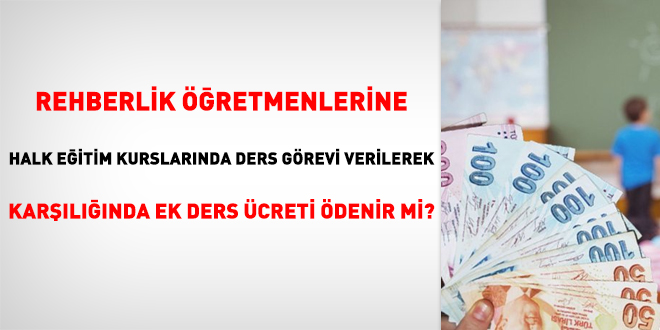 Rehberlik öğretmenlerine, halk eğitim kurslarında ders görevi verilerek karşılığında ek ders ücreti ödenir mi?