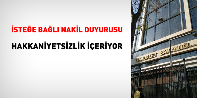Adalet Bakanlığı'nın isteğe bağlı nakil duyurusu hakkaniyetsizlik içeriyor