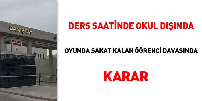 Ders saatinde okul dışında oyunda sakat kalan öğrenci davasında karar