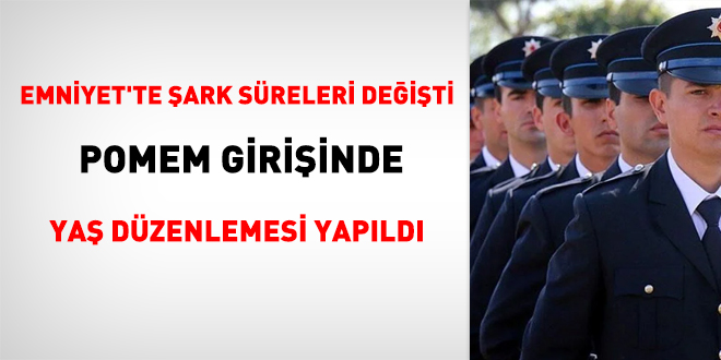 Emniyet'te şark süreleri değişti, POMEM girişinde yaş düzenlemesi yapıldı