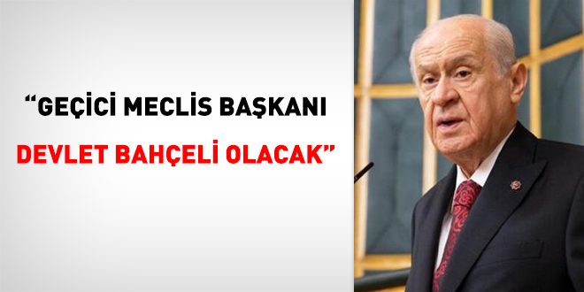 Geçici Meclis Başkanı Devlet Bahçeli olacak