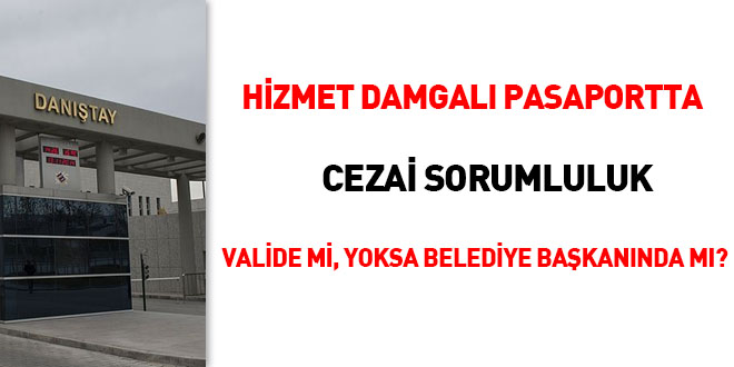 Hizmet damgalı pasaportta cezai sorumluluk valide mi yoksa belediye başkanında mı?